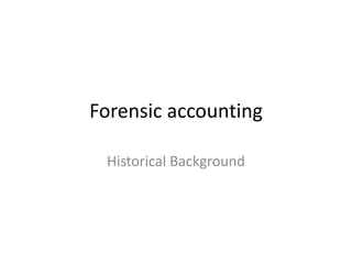 Forensic accounting
Historical Background
 