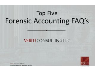 VERITICONSULTINGLLC
Top Five
Forensic Accounting FAQ’s
TRUTHBEHINDNUMBERS.COM
In-DepthExperienceandUnparalleledExpertise
 