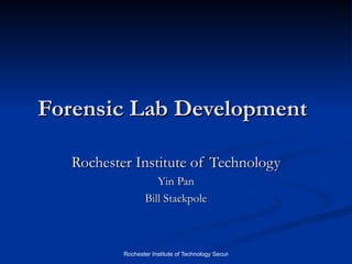 Forensic Lab Development   Rochester Institute of Technology Yin Pan Bill Stackpole 
