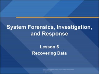 © 2019 Jones and Bartlett Learning, LLC, an Ascend Learning Company
www.jblearning.com
All rights reserved.
System Forensics, Investigation,
and Response
Lesson 6
Recovering Data
 
