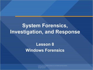 © 2019 Jones and Bartlett Learning, LLC, an Ascend Learning Company
www.jblearning.com
All rights reserved.
System Forensics,
Investigation, and Response
Lesson 8
Windows Forensics
 