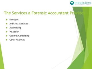 The Services a Forensic Accountant Provides
Damages
Antitrust Analyses
Accounting
Valuation
General Consulting
Other Analyses