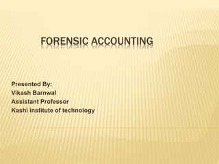 FORENSIC ACCOUNTING
Presented By:
Vikash Barnwal
Assistant Professor
Kashi institute of technology
 