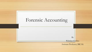 Forensic Accounting
By
W.Infant Emiliya
Assistant Professor, SRCAS.
 