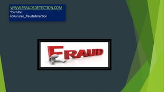 WWW.FRAUDSDETECTION.COM
YouTube:
kollururao_fraudsdetection
 