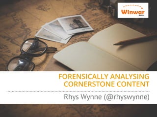FORENSICALLY ANALYSING
CORNERSTONE CONTENT
Rhys Wynne (@rhyswynne)
 