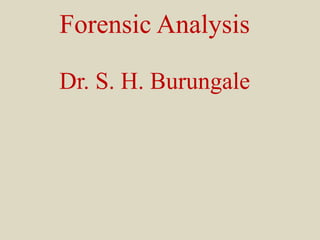 Forensic Analysis
Dr. S. H. Burungale
 