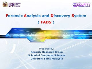 LOGO



F      A                   D             S
                    FADS




                   Prepared by:
             Security Research Group
           School of Computer Sciences
             Universiti Sains Malaysia
 