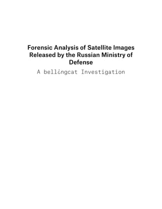 Forensic Analysis of Satellite Images
Released by the Russian Ministry of
Defense
A bell¿ngcat Investigation
 