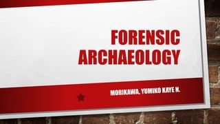 FORENSIC
ARCHAEOLOGY
 