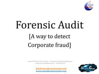 info@consultconstruction.com
www.consultconstruction.com
Forensic Audit
[A way to detect
Corporate fraud]
Sandesh Mundra & Associates - Prepared by Bhavik Siddhapura
- sandesh.mundra@smaca.in - 9426024975
 