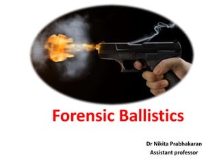 Forensic Ballistics
Dr Nikita Prabhakaran
Assistant professor
 