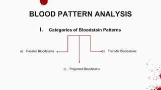I. Categories of Bloodstain Patterns
a) Passive Bloodstains b) Transfer Bloodstains
BLOOD PATTERN ANALYSIS
c) Projected Bloodstains
 