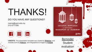 CREDITS: This presentation template was created by Slidesgo, and
includes icons by Flaticon, and infographics & images by Freepik
THANKS!
DO YOU HAVE ANY QUESTIONS?
manraj@upm.edu.my
012-5717395
Reminder
Student
evaluation
 