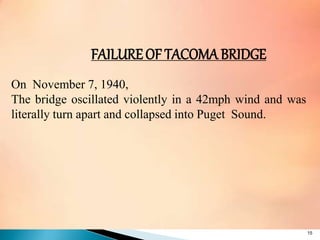FAILUREOF TACOMA BRIDGE
15
On November 7, 1940,
The bridge oscillated violently in a 42mph wind and was
literally turn apart and collapsed into Puget Sound.
 