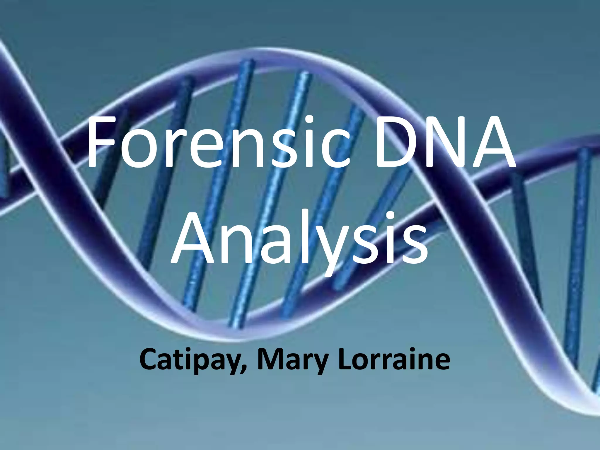 Forensic DNA
Analysis
Catipay, Mary Lorraine