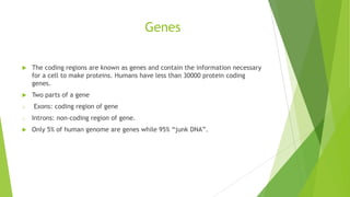 Numbers of Chromosome reasoning
 chromosomes are numbered based on their overall size with chromosome 1 being the largest and
chromosome 22 the smallest.
chromosome staining
• A common method for staining chromosomes to obtain a banding pattern is
the use of a Giemsa dye mixture that results in so-called ‘G-bands’ via the
‘G-staining’ method. These G-bands serve as signposts on the chromosome
highway to help determine where a particular DNA sequence or gene is
located compared to other DNA markers.
 