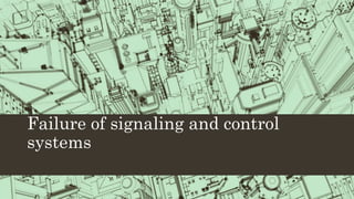 Failure of signaling and control
systems
 