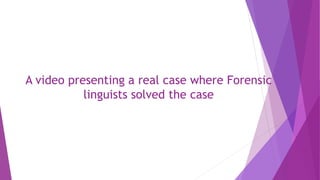 A video presenting a real case where Forensic
linguists solved the case
 
