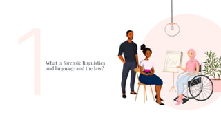 What is forensic linguistics
and language and the law?
 