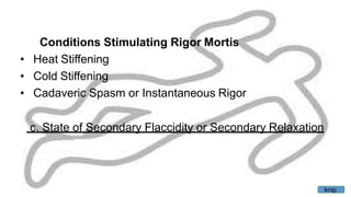 Conditions Stimulating Rigor Mortis
• Heat Stiffening
• Cold Stiffening
• Cadaveric Spasm or Instantaneous Rigor
c. State of Secondary Flaccidity or Secondary Relaxation
knip
 