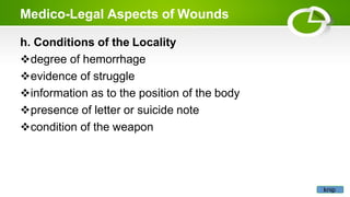 Medico-Legal Aspects of Wounds
h. Conditions of the Locality
degree of hemorrhage
evidence of struggle
information as to the position of the body
presence of letter or suicide note
condition of the weapon
knip
 