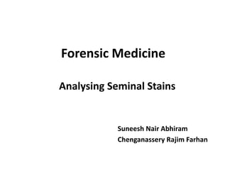 Analysing Seminal Stains
Suneesh Nair Abhiram
Chenganassery Rajim Farhan
Forensic Medicine
 