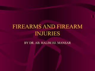 FIREARMS AND FIREARM INJURIES BY DR. AB. HALIM HJ. MANSAR 
