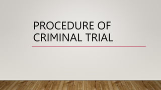 PROCEDURE OF
CRIMINAL TRIAL
 