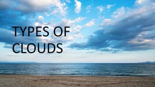 TYPES OF
CLOUDS
 