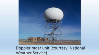 Doppler radar unit (courtesy: National
Weather Service)
 