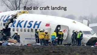 Bad air craft landing
 
