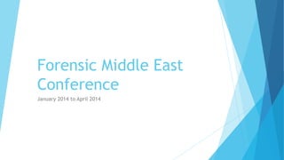Forensic Middle East
Conference
January 2014 to April 2014
 