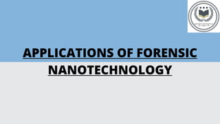 APPLICATIONS OF FORENSIC
NANOTECHNOLOGY
 