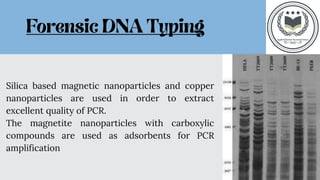 Silica based magnetic nanoparticles and copper
nanoparticles are used in order to extract
excellent quality of PCR.
The magnetite nanoparticles with carboxylic
compounds are used as adsorbents for PCR
amplification
 