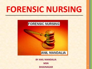 FORENSIC NURSING
BY ANIL MANDALIA
MSN
BHAVNAGAR
1
 