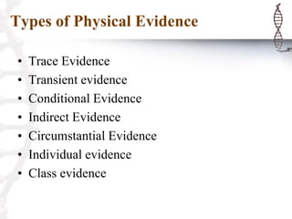 Types of Physical Evidence
• Trace Evidence
• Transient evidence
• Conditional Evidence
• Indirect Evidence
• Circumstantial Evidence
• Individual evidence
• Class evidence
 