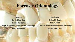 Forensic Odontology
Presenter
Dr. Surbhee Garg
Senior Resident
Dept. of Forensic Medicine and Toxicology
AIIMS, New Delhi
Moderator
Dr. Sudhir Gupta
Prof. & Head
Dept. of Forensic Medicine and Toxicology
AIIMS, New Delhi
 