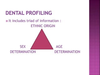  It includes triad of information :
ETHNIC ORIGIN
SEX AGE
DETERMINATION DETERMINATION
 
