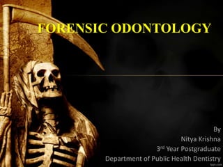 FORENSIC ODONTOLOGY
By
Nitya Krishna
3rd Year Postgraduate
Department of Public Health Dentistry1
 