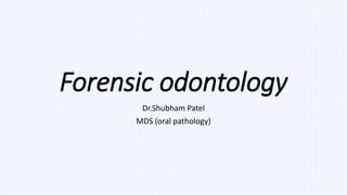 Forensic odontology
Dr.Shubham Patel
MDS (oral pathology)
 