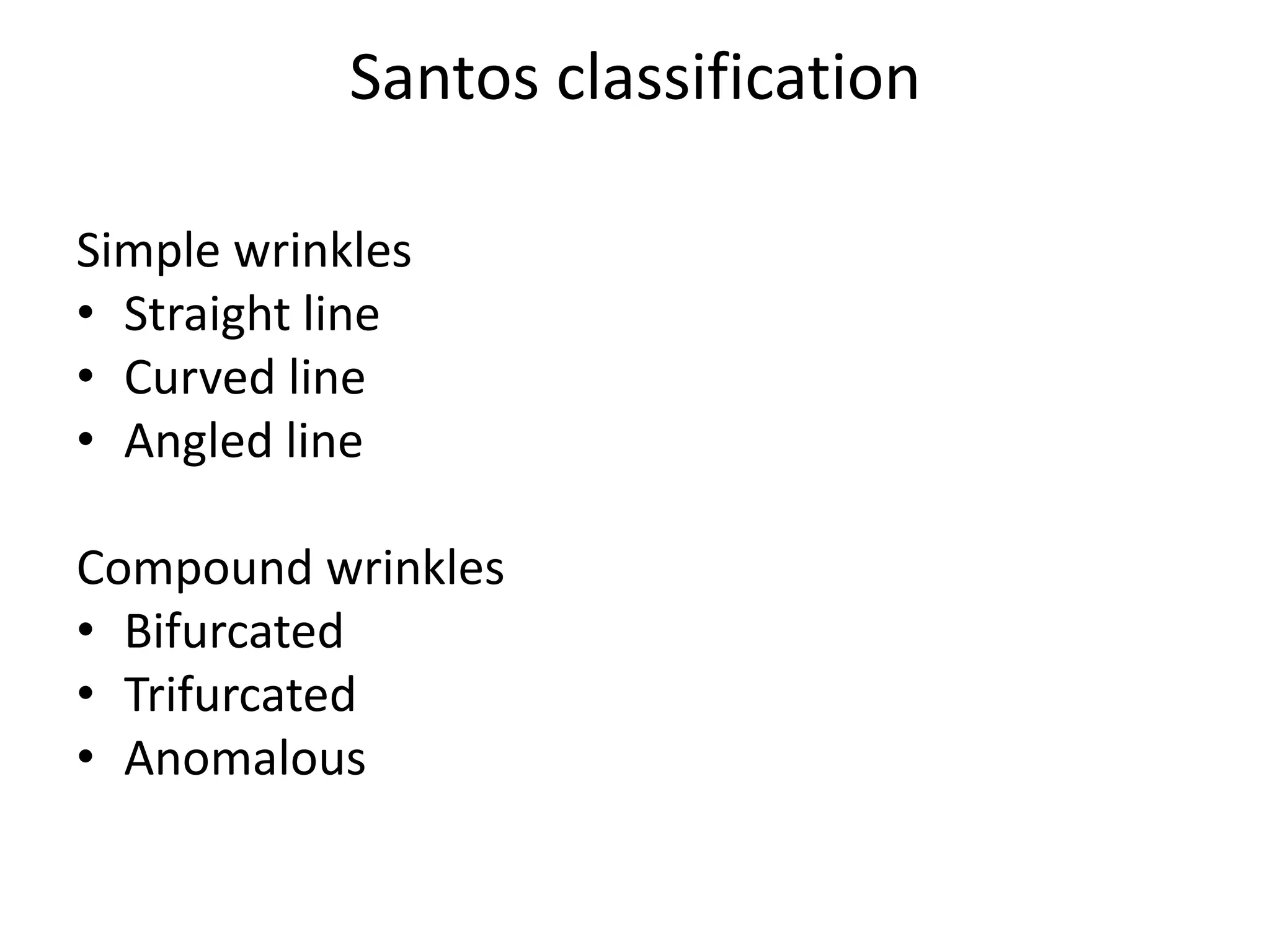 Santos classification
Simple wrinkles
• Straight line
• Curved line
• Angled line
Compound wrinkles
• Bifurcated
• Trifurcated
• Anomalous
 