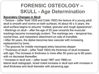 FORENSIC OSTEOLOGY –
MANDIBLE AGE
DETERMINATION
Age
The mandible shows remarkable changes with age.
Following
are the age ...