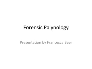 Forensic Palynology

Presentation by Francesca Beer
 