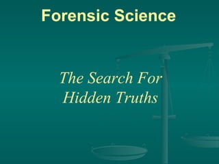 Forensic Science
The Search For
Hidden Truths
 