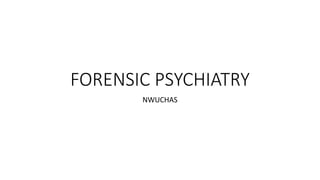 FORENSIC PSYCHIATRY
NWUCHAS
 