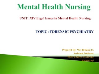 TOPIC :FORENSIC PSYCHIATRY
Prepared By: Mrs Bemina JA
Assistant Professor
ESIC College of Nursing
Kalaburagi
 