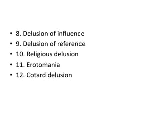 • 8. Delusion of influence
• 9. Delusion of reference
• 10. Religious delusion
• 11. Erotomania
• 12. Cotard delusion
 