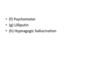 • (f) Psychomotor
• (g) Lilliputin
• (h) Hypnagogic hallucination
 