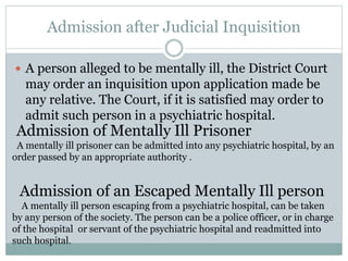 Admission after Judicial Inquisition
 A person alleged to be mentally ill, the District Court
may order an inquisition up...